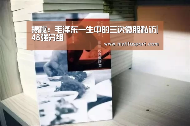 揭秘:毛泽东一生中的三次微服私访|48强分组(图2) 2026赛程